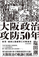 大阪政治攻防50年 政党・維新と商都興亡の戦後史