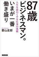 87歳ビジネスマン。いまが一番働き盛り 人生を面白くする仕事の流儀