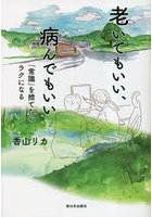 老いてもいい、病んでもいい 「常識」を捨てたらラクになる