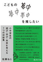 こどもの夢中を推したい 小中学生の遊び・学び・未来を考える7つの対談集