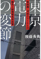 東京電力の変節 最高裁・司法エリートとの癒着と原発被災者攻撃