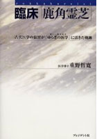 臨床「鹿角霊芝」 古代医学の叡智が「ゆらぎの医学」に活きた軌跡 新しい現代医学