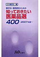 知っておきたい医薬品選400 薬学生・薬剤師のための 2007年版