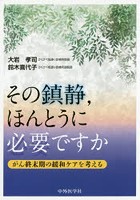 その鎮静，ほんとうに必要ですか がん終末期の緩和ケアを考える