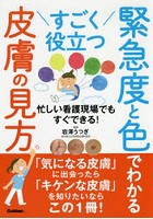 すごく役立つ緊急度と色でわかる皮膚の見方 忙しい看護現場でもすぐできる！