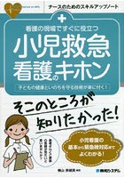 看護の現場ですぐに役立つ小児救急看護のキホン 子どもの健康といのちを守る技術が身に付く！