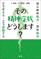 その精神症状どうします？ はじめの処方・次の処方こう考える・こう評価する