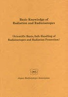 Basic Knowledge of Radiation and Radioisotopes Scientific Basis，Safe Handling of Radioisotopes a...