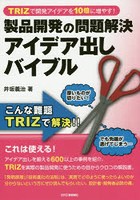 製品開発の問題解決アイデア出しバイブル TRIZで開発アイデアを10倍に増やす！