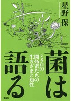 菌は語る ミクロの開拓者たちの生きざまと知性