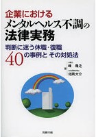 企業におけるメンタルヘルス不調の法律実務 判断に迷う休職・復職40の事例とその対処法