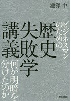 ビジネスマンのための歴史失敗学講義 何が明暗を分けたのか