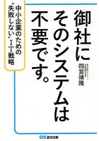 御社にそのシステムは不要です。 中小企業のための‘失敗しない’IT戦略