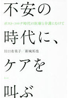 不安の時代に、ケアを叫ぶ ポスト・コロナ時代の医療と介護にむけて