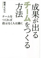 成果が出るチームをつくる方法 チームをつくれば指示なく人は動く