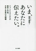 いま、あなたに伝えたい。ジャーナリストからの戦争と平和、日本と世界の大問題