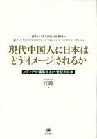 現代中国人に日本はどう「イメージ」されるか メディアが構築する21世紀の日本