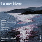 クラシック/「青い海」～メシアン、ゴートン、シマノフスキのピアノ作品集