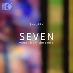 スカイラーク・ヴォーカル・アンサンブル/Seven Words from the Cross 十字架上の七つの言葉（Blu-ray A...