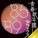 青春歌年鑑デラックス’85-’89