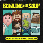 BOWLING FOR SOUP/POP DRUNK SNOT BREAD