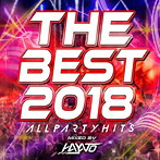 THE BEST 2018-ALL PARTY HITS- mixed by HAYATO