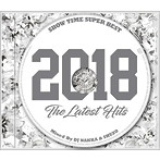 SHOW TIME SUPER BEST-2018 The Latest Hits- Mixed By DJ NAKKA ＆ SHUZO