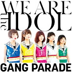 GANG PARADE/WE ARE the IDOL