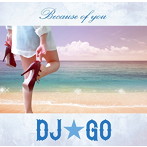 DJ☆GO/Because Of You（初回限定盤）（DVD付）