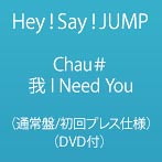 Hey！Say！JUMP/Chau＃/我 I Need You（通常盤/初回プレス仕様）（DVD付）
