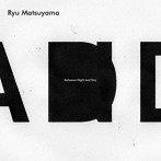 Ryu Matsuyama/Between Night and Day