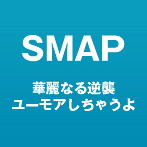 SMAP/華麗なる逆襲/ユーモアしちゃうよ