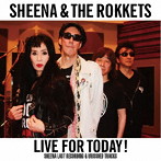 シーナ＆ロケッツ/LIVE FOR TODAY！-SHEENA LAST RECORDING ＆ UNISSUED TRACKS-