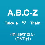A.B.C-Z/Take a ‘5’ Train（初回限定盤A）（DVD付）