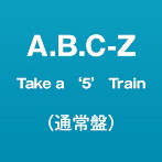 A.B.C-Z/Take a ‘5’ Train（通常盤）