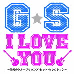 G・S I LOVE YOU！！～栄光のグループサウンズ・ヒット・セレクション～