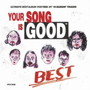 YOUR SONG IS GOOD/YOUR SONG IS GOOD / BEST