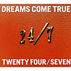 DREAMS COME TRUE/24/7-TWENTY FOUR/SEVEN-