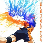 BURNOUT SYNDROMES/PHOENIX（期間生産限定アニメ盤）（DVD付）