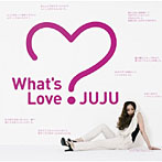 JUJU/What’s Love？