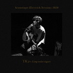 TK from 凛として時雨/Acoustique Electrick Sessions 2020（完全生産限定盤）（Blu-ray Disc付）