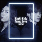KinKi Kids/Topaz Love/DESTINY（初回盤A）（DVD付）
