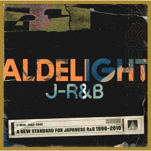 ALDELIGHT J-R＆B-A NEW STANDARD FOR JAPANESE R＆B 1996-2010-