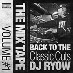 DJ RYOW/THE MIX TAPE VOLUME ＃1- BACK TO THE CLASSIC CUTS-