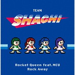 TEAM SHACHI/Rocket Queen feat. MCU/Rock Away（タイムトレイン盤）（完全生産限定盤）（Blu-ray Disc付）