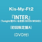 Kis-My-Ft2/『INTER』（Tonight/君のいる世界/SEVEN WISHES）（初回生産限定盤A）（DVD付）