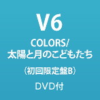 V6/COLORS/太陽と月のこどもたち（初回生産限定盤B）（DVD付）