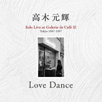 高木元輝/Love Dance～Solo Live at Galerie de Cafe 伝 Tokyo 1987-1997