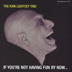 Kirk Lightsey Trio/If You’re Not Having Fun By Now…