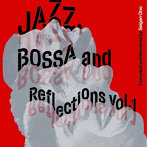 Jazz， Bossa and Reflections Vol. 1（限定盤）